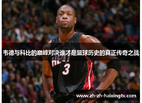 韦德与科比的巅峰对决谁才是篮球历史的真正传奇之战